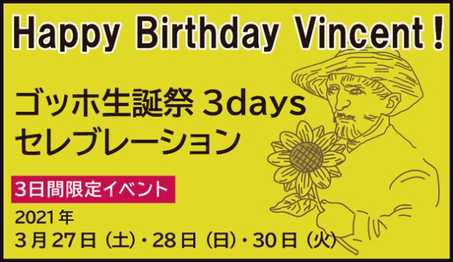 Happy Birthday Vincent！ ゴッホ生誕祭 3days セレブレーション