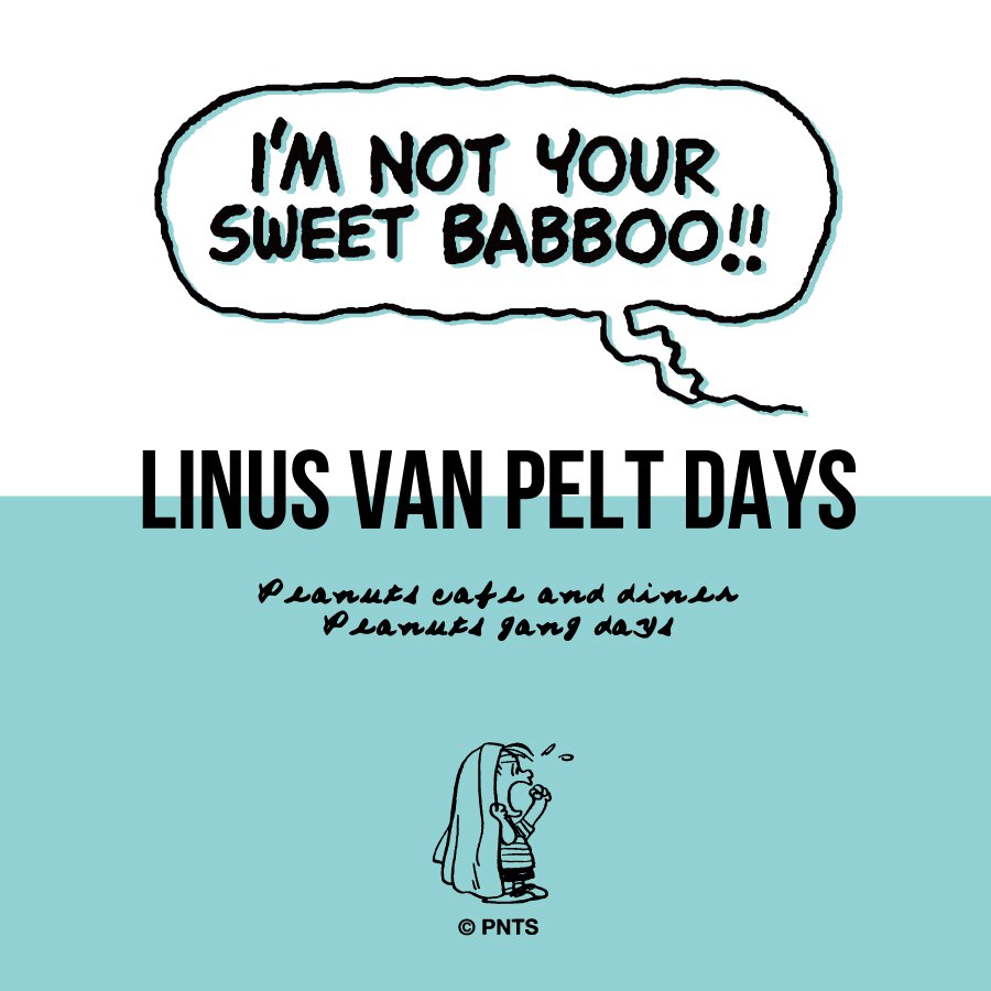 I'M NOT YOUR SWEET BABBOO! ”LINUS VAN PELT DAYS”
